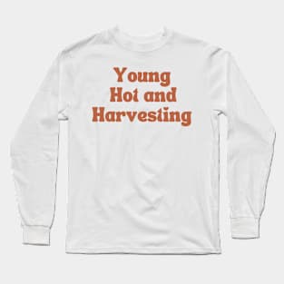 Young, Hot and Harvesting Long Sleeve T-Shirt